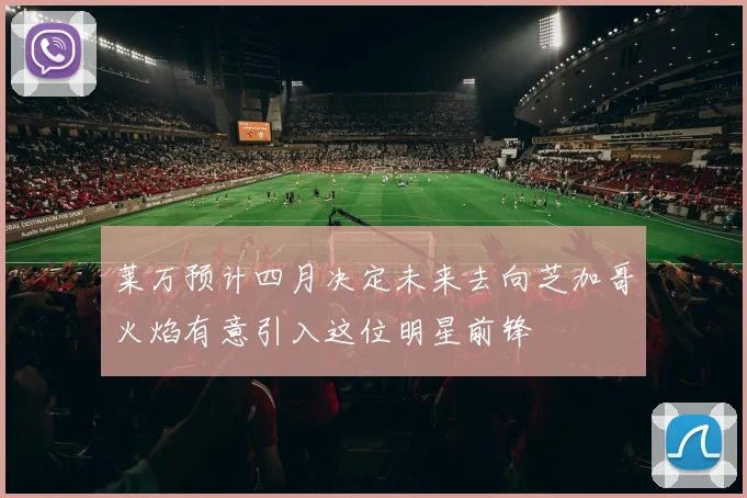 莱万预计四月决定未来去向芝加哥火焰有意引入这位明星前锋