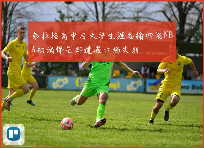 弗拉格高中与大学生涯各输四场NBA初试锋芒却遭遇六场失利